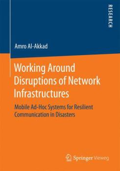 Paperback Working Around Disruptions of Network Infrastructures: Mobile Ad-Hoc Systems for Resilient Communication in Disasters Book