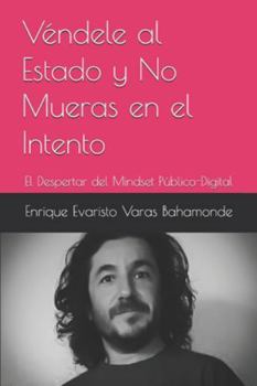 Véndele al Estado y No Mueras en el Intento - Volumen 1: El Despertar del Mindset Público-Digital