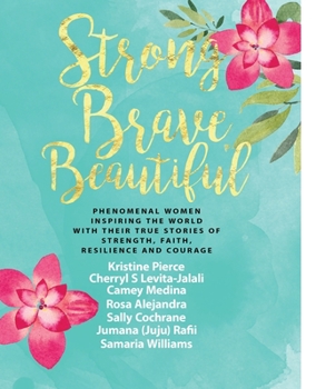 Paperback Strong Brave Beautiful: Phenomenal Women Inspiring The World With Their True Stories Of Strength, Faith, Resilience and Courage Book