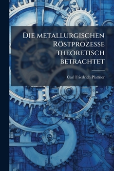 Paperback Die metallurgischen Röstprozesse theoretisch betrachtet [German] Book