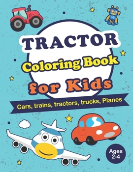 Paperback Tractor Coloring Books for Kids Ages 2-4: Cars, trains, tractors, trucks, Planes coloring book for Toddlers and Preschool Book