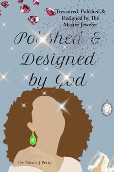 Treasured, Polished & Designed by The Master Jeweler: A 30-Day Devotional for Single Women: A 30 Day Devotional for Single Women: A Devotional for Single Women: A Devotional For Single Women