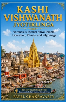 Kashi Vishwanath Jyotirlinga: Varanasi's Eternal Shiva Temple, Liberation, Rituals, and Pilgrimage