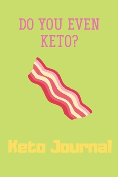 Paperback Do You Even Keto? Keto Journal: Keto Diet Journal for Beginners: Macros & Meal Tracking Log Ketogenic Diet Food Diary (Weight Loss & Fitness Planners) Book