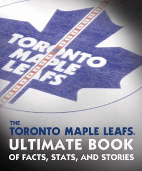 Hardcover The Toronto Maple Leafs Ultimate Book of Facts, STATS, and Stories Book