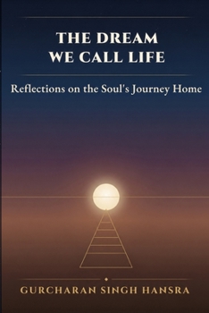 Paperback The Dream We Call Life: Reflections on the Soul's Journey Home Book