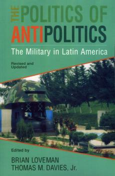 Paperback The Politics of Antipolitics: The Military in Latin America Book