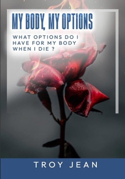 My Body, My Options When I Die ?: Find out Your Options For Your Body When You Die