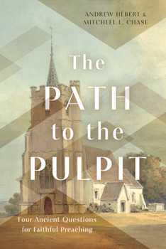 The Path to the Pulpit: Four Ancient Questions for Faithful Preaching