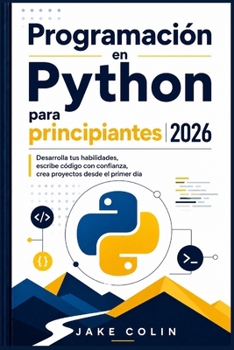 Paperback Programación en Python para principiantes 2026: Desarrolla tus habilidades, escribe código con confianza, crea proyectos desde el primer día [Spanish] Book