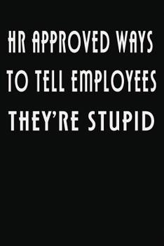 HR Approved Ways To Tell Employees They're Stupid: Funny Human Resources Journal for Managers and Employees