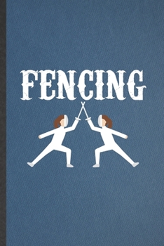 Fencing: Funny Blank Lined Notebook/ Journal For Sports Fencing, Fencing Team Instructor, Inspirational Saying Unique Special Birthday Gift Idea Classic 6x9 110 Pages