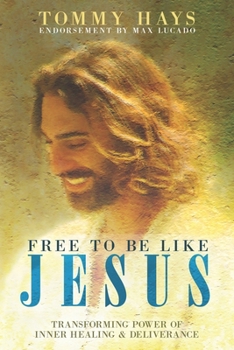 Paperback Free to Be Like Jesus! (Revised 3rd Edition): Transforming Power of Inner Healing & Deliverance Book