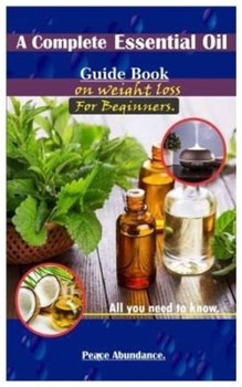 Paperback A Complete Essential Oil Guide Book On Weight Loss For Beginners.: All you need to know. Book