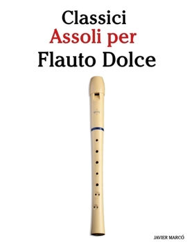 Classici Assoli per Flauto Dolce: Con musiche di Bach, Mozart, Beethoven, Vivaldi e altri compositori (Italian Edition)