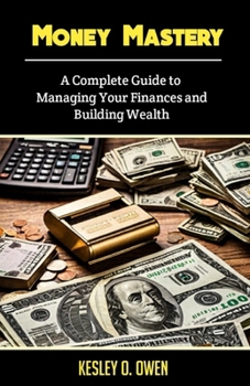 Paperback Money Mastery: A Complete Guide to Managing Your Finances and Building Wealth Book