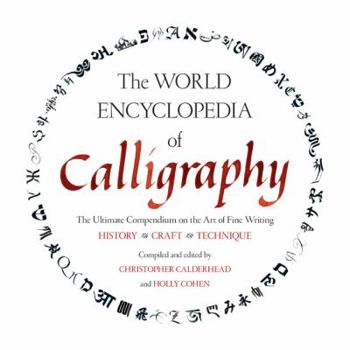 The World Encyclopedia of Calligraphy: The Ultimate Compendium on the Art of Fine Writing-History, Craft, Technique