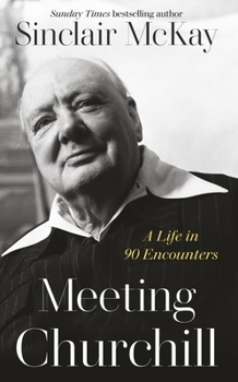 Hardcover Meeting Churchill: A Life in 90 Encounters Book