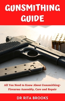 Paperback The Gunsmithing Guide: All You Need to Know About Gunsmithing- Firearms Assembly, Care and Repair Book