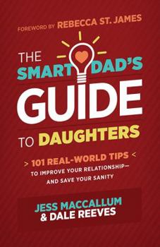 Paperback The Smart Dad's Guide to Daughters: 101 Real-World Tips to Improve Your Relationship--And Save Your Sanity Book