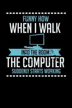 Paperback Funny How When I Walk Into The Room The Computer Suddenly Starts Working: 120 Pages I 6x9 I Dot Grid I Funny Computer And Tech Gadget Gifts Book