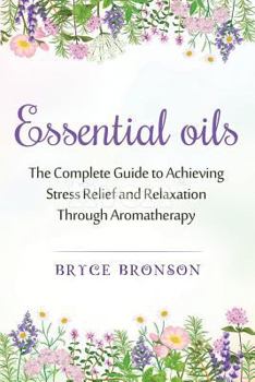 Paperback Essential Oils: The Complete Guide to Achieving Stress Relief and Relaxation through Aromatherapy Book