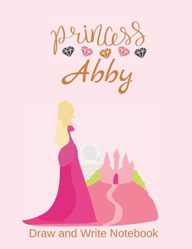 Paperback Princess Abby: Personalized Draw and Write Notebook for Girls Book