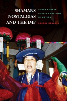 Hardcover Shamans, Nostalgias, and the IMF: South Korean Popular Religion in Motion Book