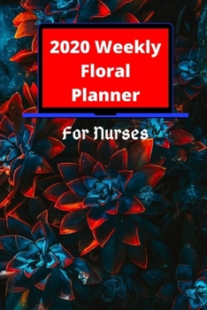 Paperback 2020 Weekly Floral Planner For Nurses: Cute 3-in-1 Year at a Glance Calendar, Weekly Organizer / Appointment Book, Diary, Journal, Gift Book
