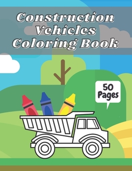 Paperback Construction Vehicles Coloring Book: Big Tractors, Diggers, Trucks For Toddlers & Kids Preschoolers Easy Designs 2-4 4-8 Ages Book