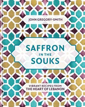 Hardcover Saffron in the Souks: Vibrant Recipes from the Heart of Lebanon Book