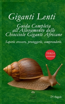 Giganti Lenti: Guida Completa all'Allevamento delle Chiocciole Giganti Africane (Italian Edition)
