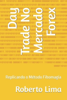 Paperback Day Trade No Mercado Forex: Replicando o Método Fibomagia [Portuguese] Book