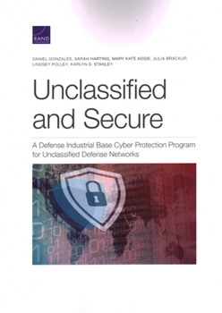 Paperback Unclassified and Secure: A Defense Industrial Base Cyber Protection Program for Unclassified Defense Networks Book