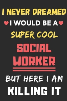 Paperback I Never Dreamed I Would Be A Super Cool Social Worker But Here I Am Killing It: lined notebook, Funny Social Worker gift Book