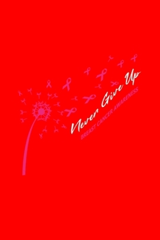 Never Give Up BREAST CANCER AWARENESS: Dot Grid Journal - Dandelion Never Give Up Cool Breast Cancer Awareness Gift - Red Dotted Diary, Planner, Gratitude, Writing, Travel, Goal, Bullet Notebook