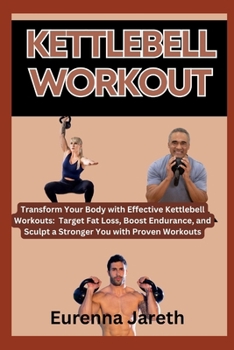 Paperback Kettlebell Workout: Transform Your Body with Effective Kettlebell Workouts: Target Fat Loss, Boost Endurance, and Sculpt a Stronger You wi Book