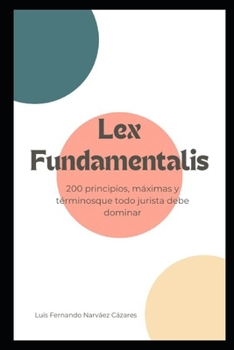 Lex Fundamentalis: 200 principios, máximas y términos que todo jurista debe dominar (Spanish Edition)