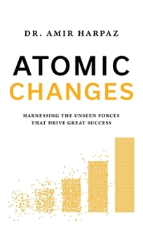 Atomic Changes: Harnessing the Unseen Forces That Drive Great Success