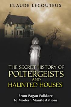 Paperback The Secret History of Poltergeists and Haunted Houses: From Pagan Folklore to Modern Manifestations Book