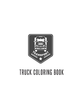 Paperback Truck Coloring Book: Truck Gifts for Toddlers, Kids ages 2-4,4-8 or Adult Relaxation - Cute Stress Relief Truck Lovers Birthday Coloring Bo Book