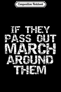 Composition Notebook: Marching Band Joke Saying If They Pass Out March Around Them  Journal/Notebook Blank Lined Ruled 6x9 100 Pages