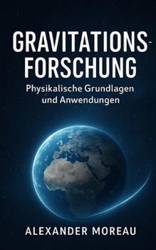 Gravitationsforschung: Physikalische Grundlagen und Anwendungen (Naturwissenschaften und Physikalische Kräfte) (German Edition)