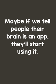 Maybe If We Tell People Their Brain Is An App They'll Start Using It: Gag Gift Funny Blank Lined Notebook Journal or Notepad