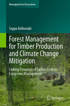 Forest Management for Timber Production and Climate Change Mitigation: Linking Dynamics of Carbon Cycle in Ecosystem Management (Managing Forest Ecosystems, 44)