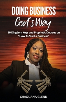 Paperback Doing Business God's Way: 10 Kingdom Keys and Prophetic Decrees on "How To Start A Business" Book