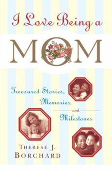 Hardcover I Love Being a Mom: Treasured Stories, Memories and Milestones Book
