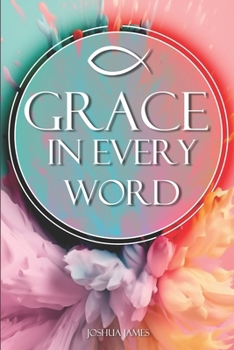 Grace In Every Word: Discovering Grace: A Journey Through Scripture