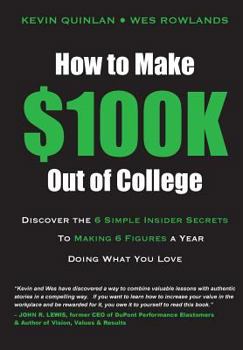 Paperback How to Make $100K Out of College: Discover the 6 Simple Insider Secrets to Making 6 Figures a Year Doing What You Love Book