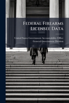 Paperback Federal Firearms Licensee Data: ATF's Compliance With Statutory Restrictions Book